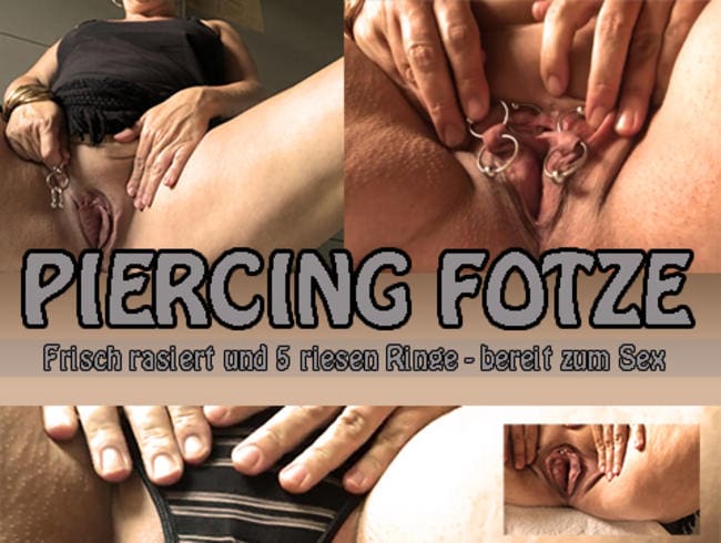 PIERCING FOTZE - Frisch rasiert und 5 riesen Ringe