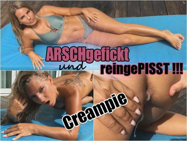 Arschgefickt und reingepisst mit Creampie!!!