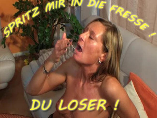 SPRITZ mir in die FRESSE, Du LOSER !!!