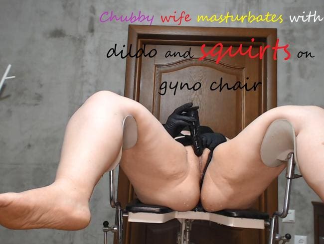 Mollige Frau masturbiert mit Dildo und spritzt auf Gyno Stuhl