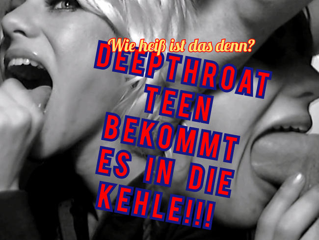Wie geil!!! Deepthroat-Teen bekommt Kehlenfick!